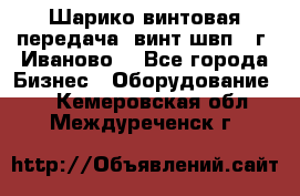 Шарико винтовая передача, винт швп  (г. Иваново) - Все города Бизнес » Оборудование   . Кемеровская обл.,Междуреченск г.